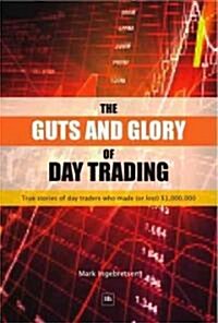 The Guts and Glory of Day Trading : True Stories of Day Traders Who Made (or Lost) $1,000,000 (Paperback)