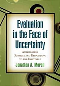 Evaluation in the Face of Uncertainty: Anticipating Surprise and Responding to the Inevitable (Paperback)
