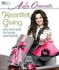 Marie Osmonds Heartfelt Giving: Sew and Quilt for Family and Friends [With Pattern(s)] (Spiral)