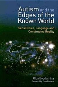 Autism and the Edges of the Known World : Sensitivities, Language and Constructed Reality (Paperback)