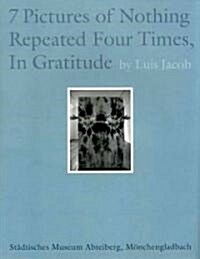 Luis Jacob: Seven Pictures of Nothing Repeated Four Times, in Gratitude (Paperback)