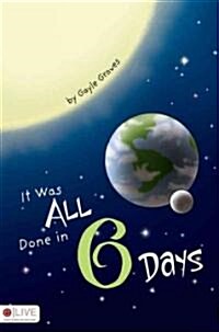 It Was All Done in 6 Days (Paperback)