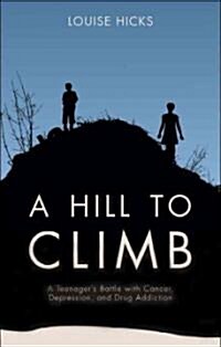 A Hill to Climb: A Teenagers Battle with Cancer, Depression, and Drug Addiction (Paperback)