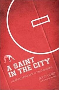 A Saint in the City: Coaching At-Risk Kids to Be Champions (Paperback)