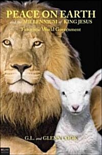 Peace on Earth and the Millennium of King Jesus: Futuristic World Government (Paperback)