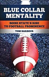 Blue Collar Mentality: Boise States Rise to Football Prominence (Paperback)
