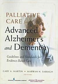Palliative Care for Advanced Alzheimers and Dementia: Guidelines and Standards for Evidence-Based Care (Paperback)