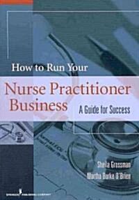 How to Run Your Nurse Practitioner Business: A Guide for Success (Paperback)