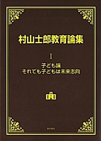 村山士郞敎育論集 Ⅰ  子ども論·それでも子どもは未來志向 (單行本)