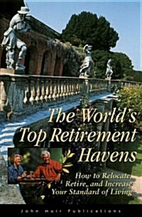 The Worlds Top Retirement Havens: How to Relocate, Retire, and Increase Your Standard of Living (Paperback)