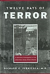Twelve Days of Terror: A Definitive Investigation of the 1916 New Jersey Shark Attacks (Hardcover, 1st)