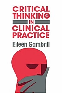 Critical Thinking in Clinical Practice Improving the Accuracy of Judgements and Decisions About Clients (Hardcover, 1st)