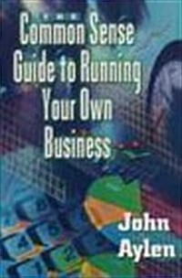 The Common Sense Guide to Running Your Own Business (Paperback)