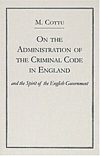 On the Administration of the Criminal Code in England, and Spirit of the English Government (Hardcover)