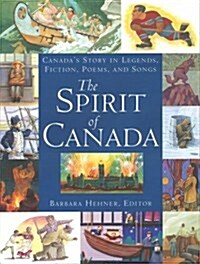 The Spirit of Canada: Canadas Story in Legends, Fiction, Poems, and Songs (Hardcover)