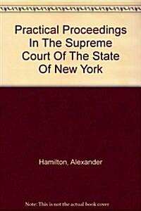 Practical Proceedings In The Supreme Court Of The State Of New York (Hardcover)