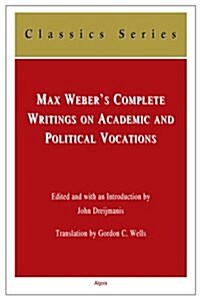 Max Webers Complete Writings on Academic and Political Vocations (Paperback)