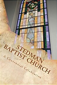 Stedman Baptist Church: A Centennial Celebration (Paperback)