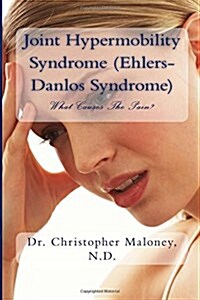 Joint Hypermobility Syndrome (Ehlers-Danlos): What Causes the Pain? (Paperback)