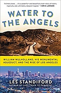 Water to the Angels: William Mulholland, His Monumental Aqueduct, and the Rise of Los Angeles (Paperback)