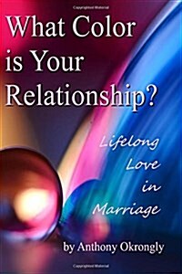 What Color is Your Relationship: Lifelong Love in Marriage (Paperback)