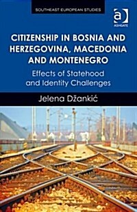 Citizenship in Bosnia and Herzegovina, Macedonia and Montenegro : Effects of Statehood and Identity Challenges (Hardcover, New ed)