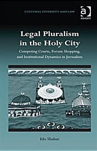 Legal Pluralism in the Holy City : Competing Courts, Forum Shopping, and Institutional Dynamics in Jerusalem (Hardcover, New ed)