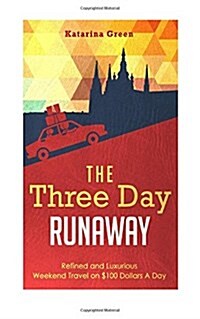 Travel: The Three Day Runaway: Refined and Luxurious Weekend Travel on $100 Doll (Paperback)