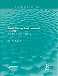 The Politics of Environmental Reform : Controlling Kentucky Strip Mining (Hardcover)