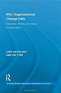 Why Organizational Change Fails : Robustness, Tenacity, and Change in Organizations (Paperback)