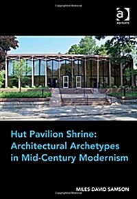 Hut Pavilion Shrine: Architectural Archetypes in Mid-Century Modernism (Hardcover)