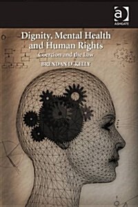Dignity, Mental Health and Human Rights : Coercion and the Law (Hardcover, New ed)