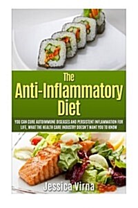 Anti Inflammatory Diet: What the Healthcare Industry Doesnt Want You to Know! Cure Autoimmune Diseases and Persistent Inflammation for Life N (Paperback)