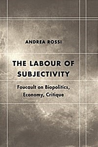 The Labour of Subjectivity : Foucault on Biopolitics, Economy, Critique (Paperback)