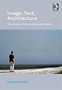 Image, Text, Architecture : The Utopics of the Architectural Media (Hardcover, New ed)