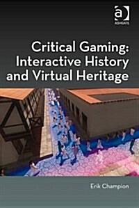 Critical Gaming: Interactive History and Virtual Heritage (Hardcover)