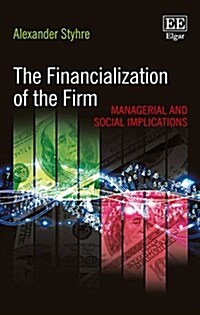 The Financialization of the Firm : Managerial and Social Implications (Hardcover)