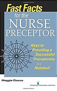 Fast Facts for the Nurse Preceptor: Keys to Providing a Successful Preceptorship in a Nutshell (Paperback)