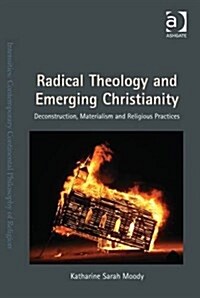 Radical Theology and Emerging Christianity : Deconstruction, Materialism and Religious Practices (Hardcover, New ed)