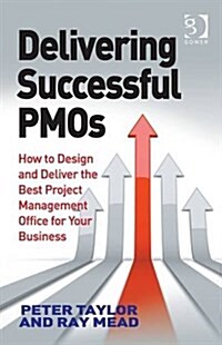 Delivering Successful PMOs : How to Design and Deliver the Best Project Management Office for Your Business (Hardcover, New ed)