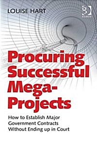 Procuring Successful Mega-Projects : How to Establish Major Government Contracts Without Ending Up in Court (Hardcover, New ed)