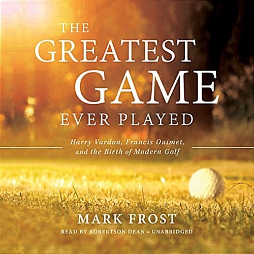 The Greatest Game Ever Played: Harry Vardon, Francis Ouimet, and the Birth of Modern Golf (MP3 CD)