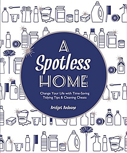 A Spotless Home : Change Your Life with Time-Saving Tidying Tips & Cleaning Cheats (Paperback)