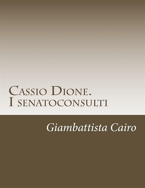 Cassio Dione. I senatoconsulti: Libri XXXVI-LX e LXXVIII (LXXIX)-LXXIX (LXXX) (Paperback)