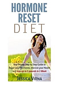 Hormone Reset Diet: Proven Step By Step Guide To Cure Your Hormones, Balance Your Health, And Secrets for Weight Loss up to 5Lbs in 1 Week (Paperback)