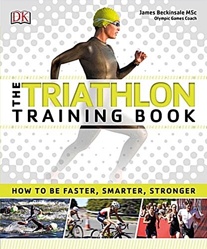 The Triathlon Training Book: How to Be Faster, Smarter, Stronger (Paperback)