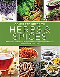 National Geographic Complete Guide to Herbs and Spices: Remedies, Seasonings, and Ingredients to Improve Your Health and Enhance Your Life (Paperback)