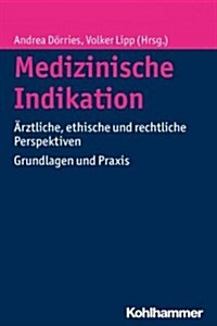 Medizinische Indikation: Arztliche, Ethische Und Rechtliche Perspektiven. Grundlagen Und Praxis (Paperback)