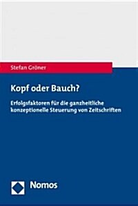 Kopf Oder Bauch?: Erfolgsfaktoren Fur Die Ganzheitliche Konzeptionelle Steuerung Von Zeitschriften (Paperback)