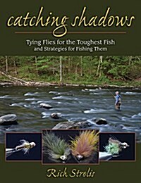 Catching Shadows: Tying Flies for the Toughest Fish and Strategies for Fishing Them (Hardcover)